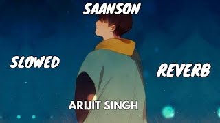 Saanson Ko (Slowed And Reverb) - Arijit Singh | Use Headphone And Feel This Song