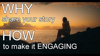 WHY share your story and HOW to make your video ENGAGING.