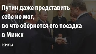 Путин даже представить себе не мог, во что обернется его поездка в Минск