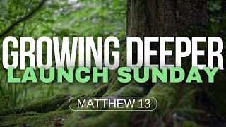 Growing Deeper | Launch Sunday | Matthew 13