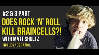 #2 & 3 | Does Rock ‘N’ Roll Kill Braincells?! – Matt Shultz (Subtitulado)