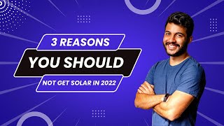 3 reasons you Should NOT buy solar in 2022