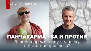 ПАНЧАКАРМА - ЗА И ПРОТИВ. Зачем современному человеку пережитки прошлого?