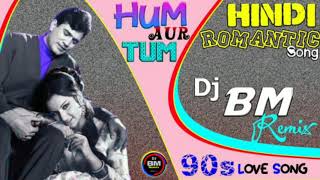 90's romantic Hindi song!! Hum aur tum !! Dj bm remix satmile se