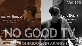 NO GOOD TV - Vol. 120 | RYO NISHIKIDO & JIN AKANISHI