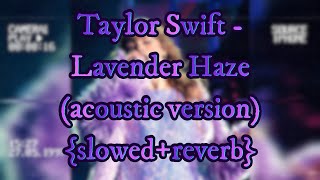 Taylor Swift - Lavender Haze (acoustic version) {slowed+reverb}