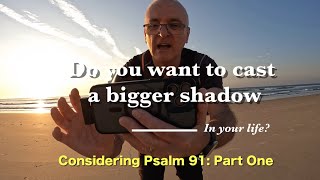 Casting a bigger shadow: Psalm 91 - Part 1