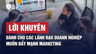 LỜI KHUYÊN DÀNH CHO CÁC LÃNH ĐẠO DOANH NGHIỆP MUỐN ĐẨY MẠNH MARKETING | Mr. Tony Dzung