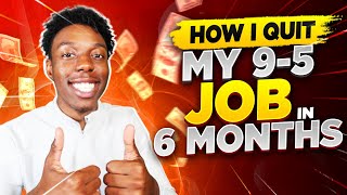 How I Quit My Job In 6 Months!