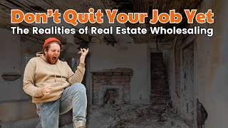 Don't Quit Your Job Yet: The Realities of Real Estate Wholesaling