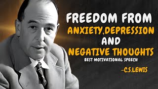 FREEDOM FROM ANXIETY, DEPRESSION &  NEGATIVE THOUGHTS - C.S. Lewis Motivation