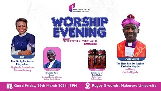 MY IDENTITY: WHO AM I?| HIS GRACE DR. STEPHEN SAMUEL KAZIIMBA MUGALU|WORSHIP EVENING  29|03|2024