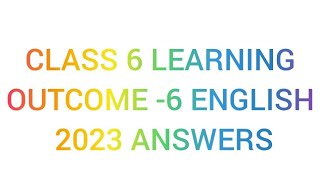 CLASS 6 LEARNING OUTCOME -6 ENGLISH 2023 ANSWERS //