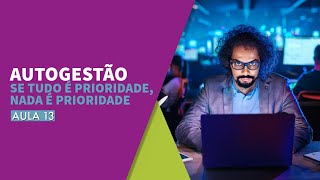 ♨️AUTOGESTÃO♨️ - AULA 13 - 🙄 SE TUDO É PRIORIDADE, NADA É IMPORTANTE 🙄