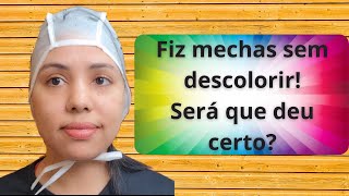 É possível fazer mechas sem descolorir? Tentei fazer "sozinha"