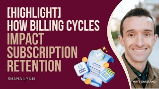 [Highlight] How Billing Cycles Impact Subscription Retention with Matt Gartland