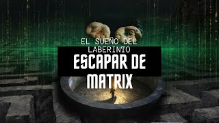 EL SUEÑO DEL LABERINTO, ESCAPAR DE MATRIX