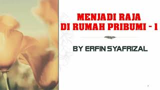 MENJADI RAJA DI RUMAH PRIBUMI - 1. BY ERFIN SYAFRIZAL