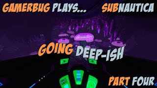 Gamerbug Plays Subnautica - Going Deep-ish (Part Five)