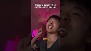 Average Insecure Person v. Average Mentally Healthy Person (when meeting smart people)