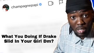 What your doing if Drake slid in your girl Dm? 🤔