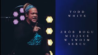 Todd White / Zrób Bogu miejsce w swoim sercu / Część 2