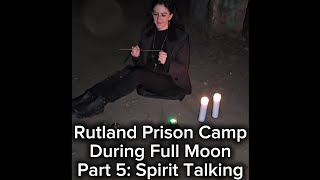 Rutland Prison Camp- During Full Moon- Part 5: Final Episode: Spirit Talking