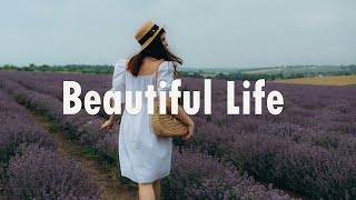 Beautiful Life 🍀 Chill songs to make you feel good | Acoustic/Indie/Pop/Folk Playlist