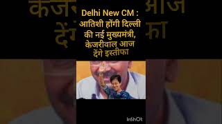 Delhi New CM : आतिशी होंगी दिल्ली की नई मुख्यमंत्री, केजरीवाल आज देंगे इस्तीफा