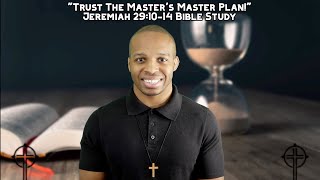 Jeremiah 29:11 Bible Study | "Trust The Master's Master Plan!" | Jer 29:10-14