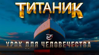 ТИТАНИК - урок для человечества!