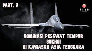 Analisis Militer Kekuatan Jet Tempur Sukhoi di Asia Tenggara | Part 2