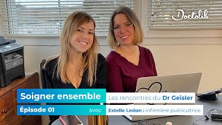 Soigner ensemble : les rencontres du Dr Geisler ! Avec Estelle Ledon, infirmière puéricultrice #1