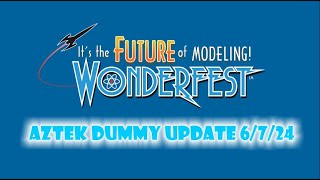 Aztek Dummy Update 6/7/24 - Wonderfest Ramblings