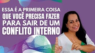 Essa é a PRIMEIRA coisa que VOCÊ precisa fazer para sair de um CONFLITO INTERNO