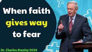 Dr  Charles Stanley 2024 - When faith gives way to fear