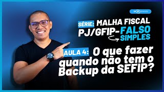 SÉRIE EP 4: Malha Fiscal PJ/GFIP-FALSO SIMPLES | O que fazer quando não tem o Backup da SEFIP?