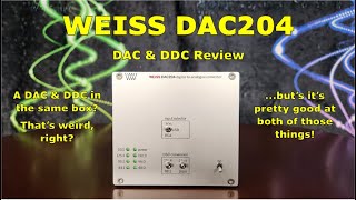 Weiss DAC204 DAC & DDC Review - It's good at what it does, what it does is...different