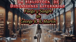 Fuego y Sangre de George R. R. Martin. La biblioteca de Dimensiones Literarias.