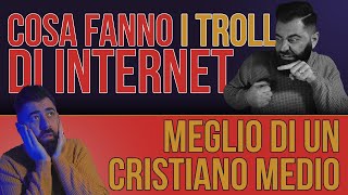 Cosa fanno i TROLL di internet meglio di un cristiano medio?