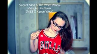 Midnight Life (Remix)- Vacant Mind X The White Panda (M83 X Kanye West)