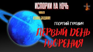 Истории на Ночь: ПЕРВЫЙ ДЕНЬ ТВОРЕНИЯ (автор: Георгий Гуревич).