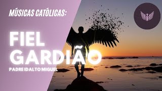 MÚSICA: Fiel Guardião - Padre Edalto Miguel