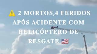 ⚠️ 2 MORTOS,4 FERIDOS APÓS ACIDENTE COM HELICÓPTERO DE RESGATE 🇺🇸