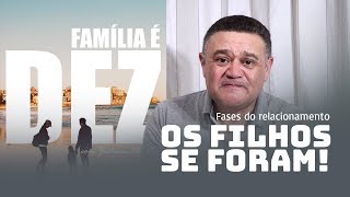 Fases do Relacionamento:  Os filhos se foram! - Família é DEZ!