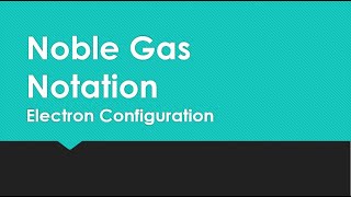 Electron Configuration III - Noble Gas Notation