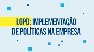 LGPD: Implementação de políticas