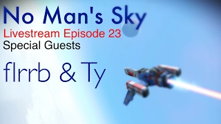 No Man's Sky - Livestream Episode 23 - Special Guests flrrb and Ty