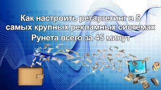 Как настроить ретаргетинг в 5 самых крупных рекламных системах всего за 45 минут