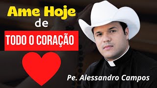 Ame Hoje de Todo o Coração | Antes que Seja Tarde Demais | Padre Alessandro Campos [Reflexão]